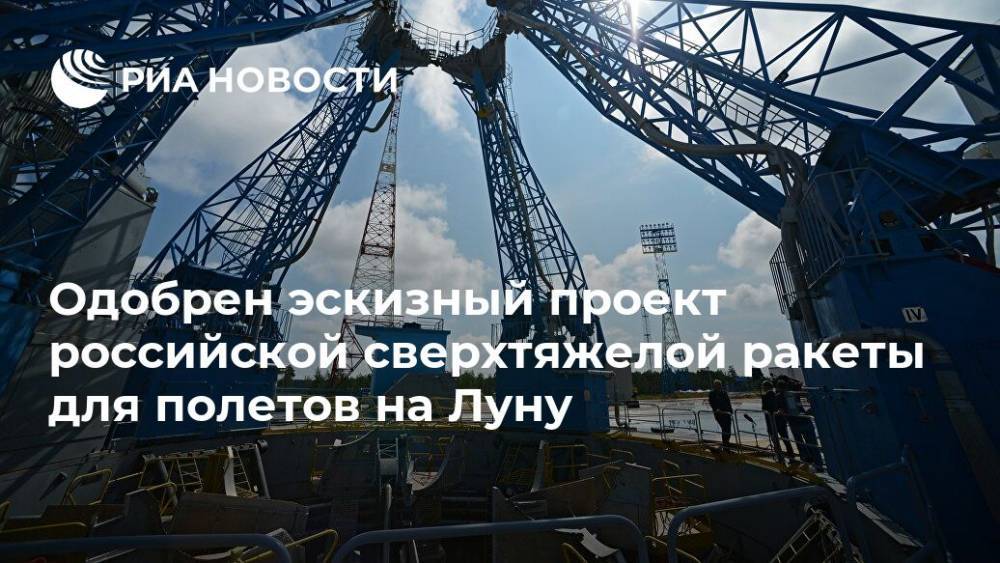 Одобрен эскизный проект российской сверхтяжелой ракеты для полетов на Луну