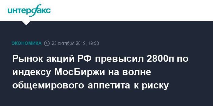 Рынок акций РФ превысил 2800п по индексу МосБиржи на волне общемирового аппетита к риску