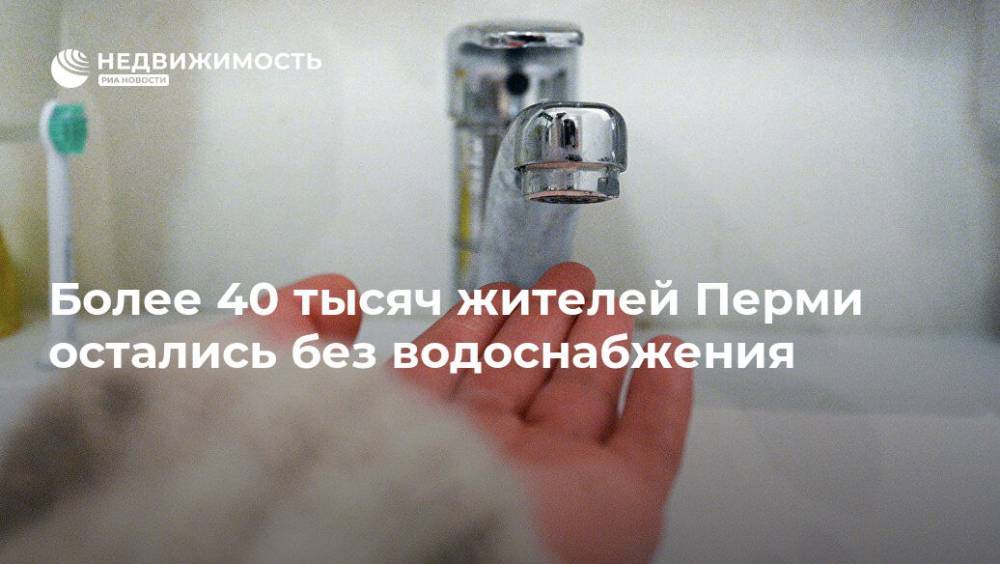 Более 40 тысяч жителей Перми остались без водоснабжения