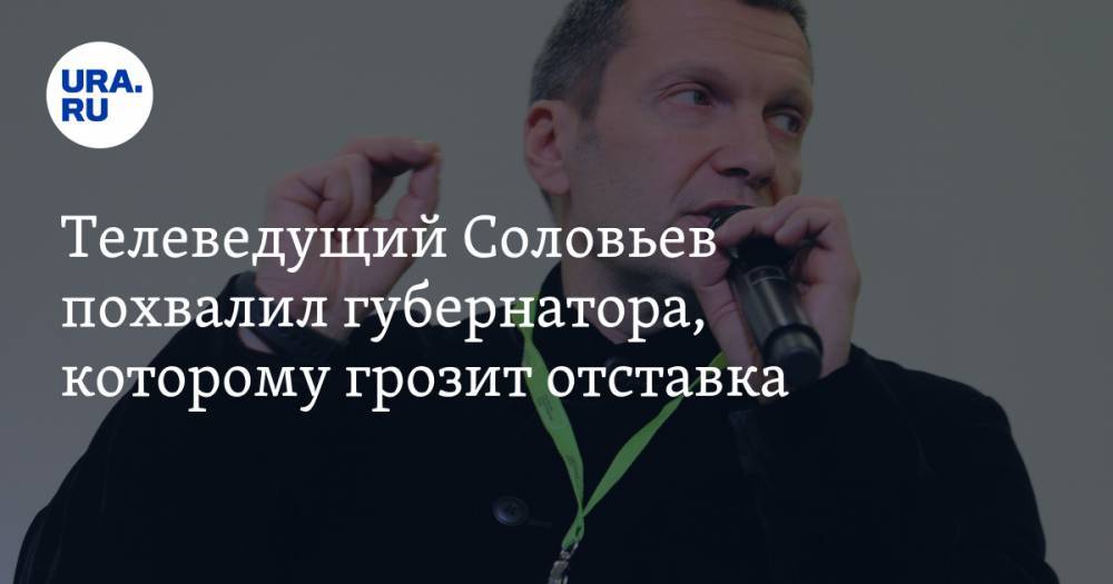 Телеведущий Соловьев похвалил губернатора, которому грозит отставка