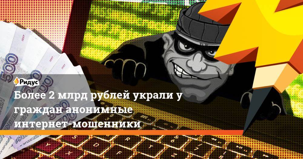 Более 2 млрд рублей украли у граждан анонимные интернет-мошенники