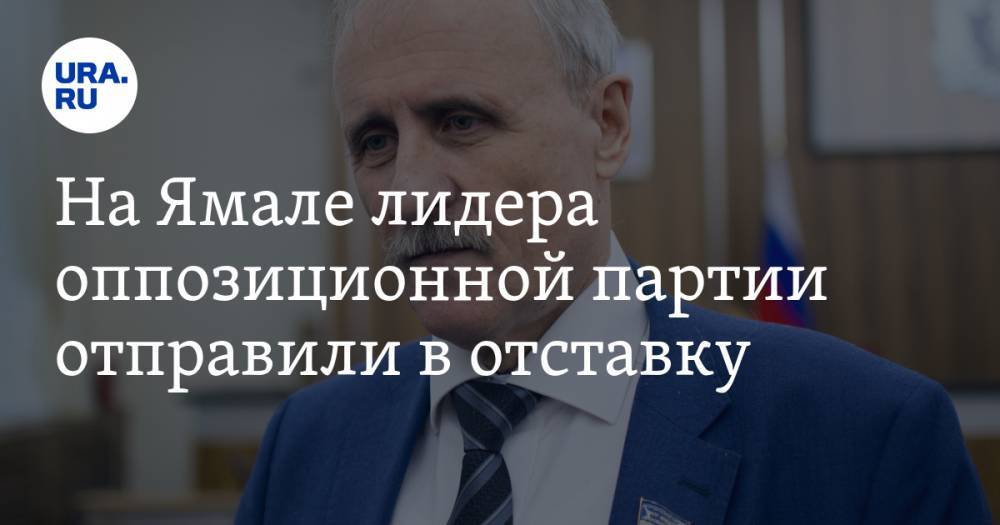 На Ямале лидера оппозиционной партии отправили в отставку