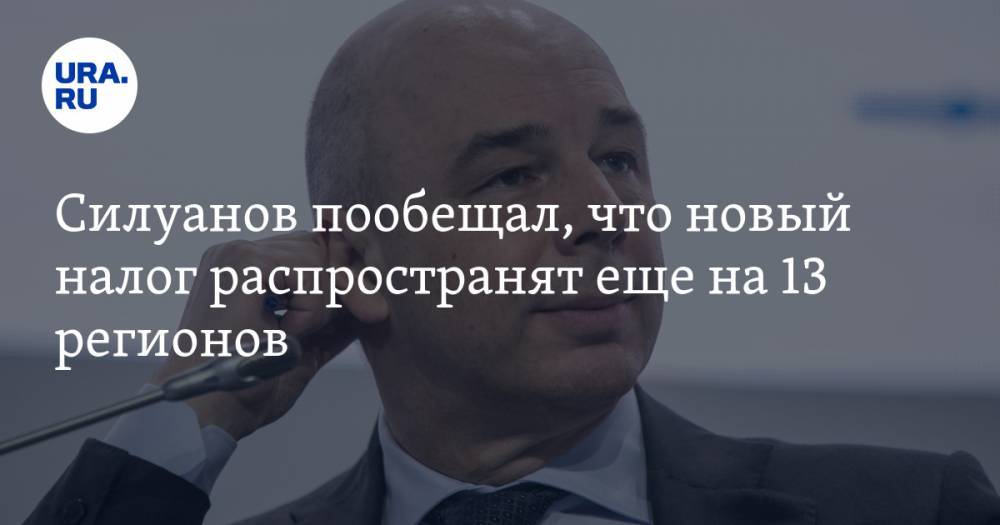 Силуанов пообещал, что новый налог распространят еще на 13 регионов