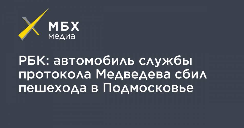 РБК: автомобиль службы протокола Медведева сбил пешехода в Подмосковье