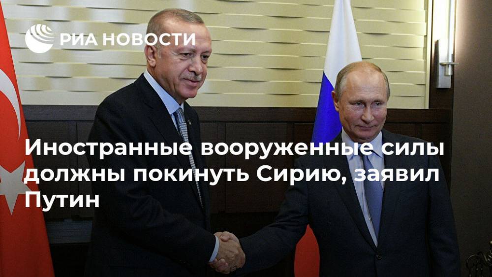 Иностранные вооруженные силы должны покинуть Сирию, заявил Путин