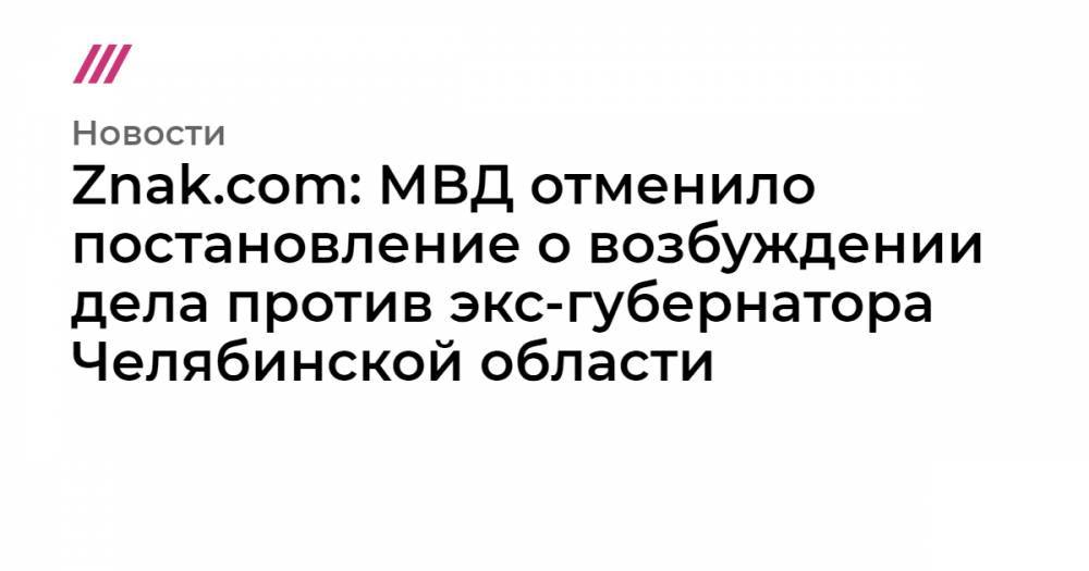 Znak.com: МВД отменило постановление о возбуждении дела против экс-губернатора Челябинской области