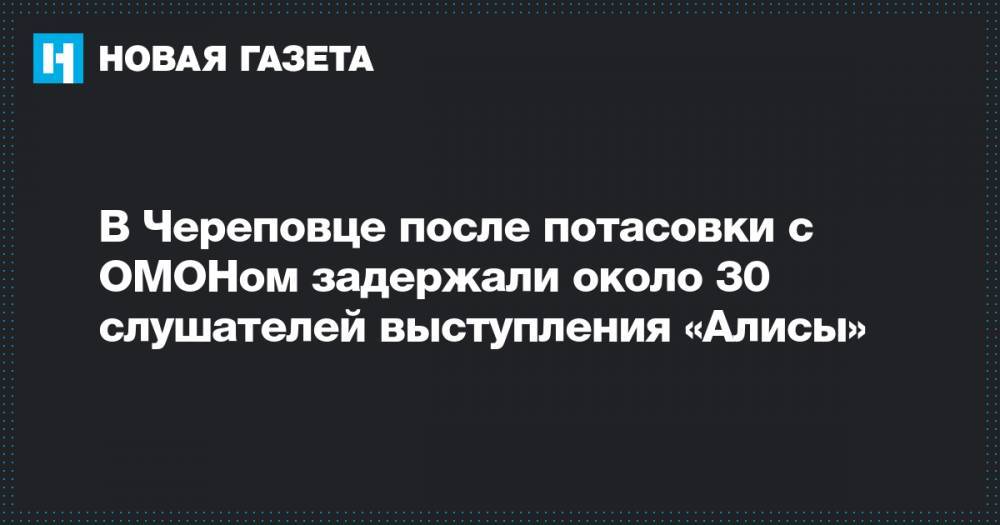 В Череповце после потасовки с ОМОНом задержали около 30 слушателей выступления «Алисы»