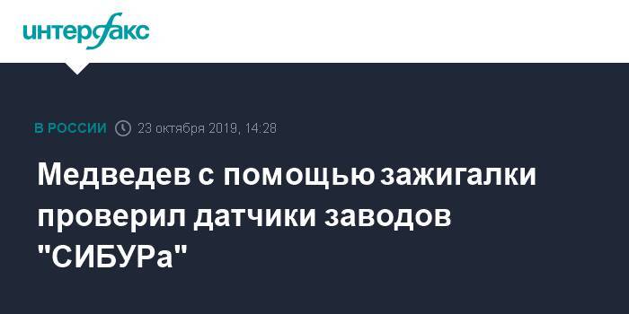 Медведев с помощью зажигалки проверил датчики заводов "СИБУРа"