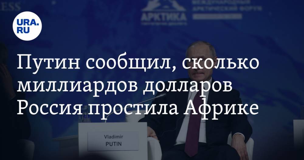 Путин сообщил, сколько миллиардов долларов Россия простила Африке