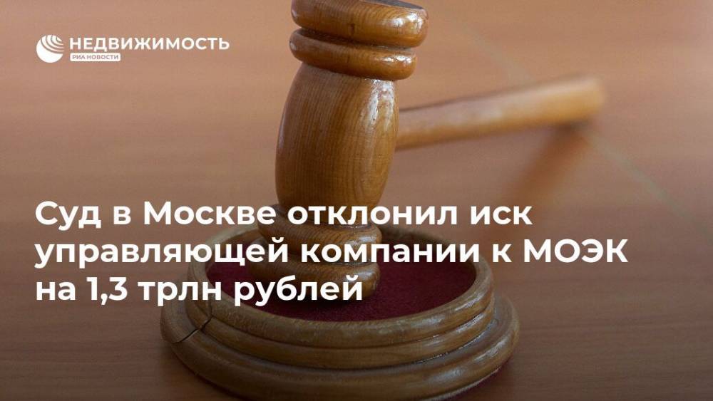 Суд в Москве отклонил иск управляющей компании к МОЭК на 1,3 трлн рублей