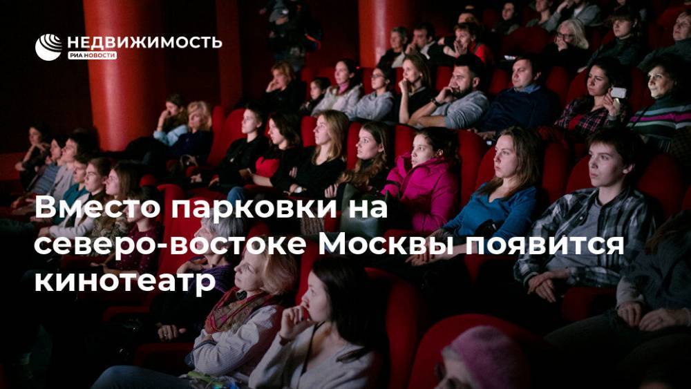 Вместо парковки на северо-востоке Москвы появится кинотеатр