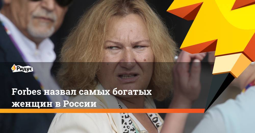 Forbes назвал самых богатых женщин в России