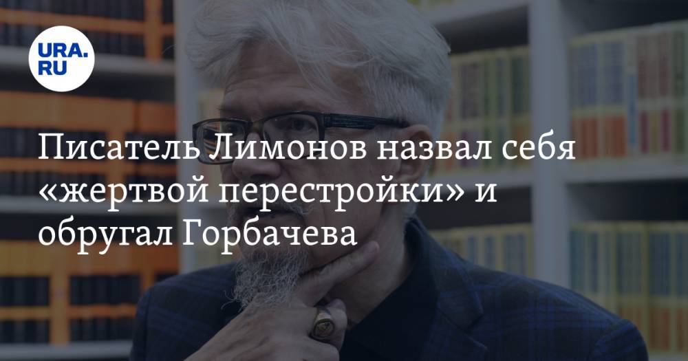 Писатель Лимонов назвал себя «жертвой перестройки» и обругал Горбачева