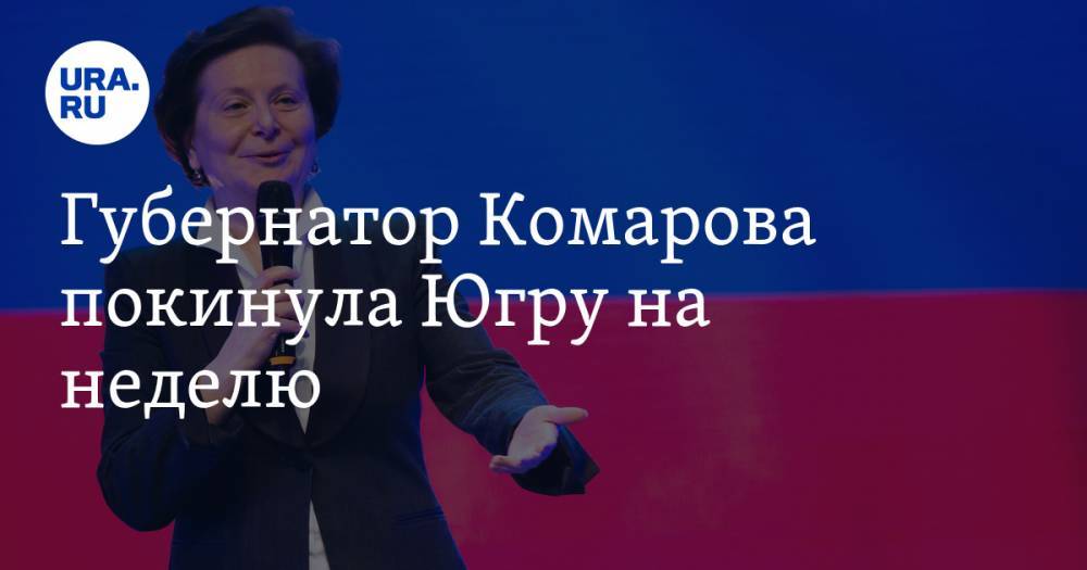 Губернатор Комарова покинула Югру на неделю