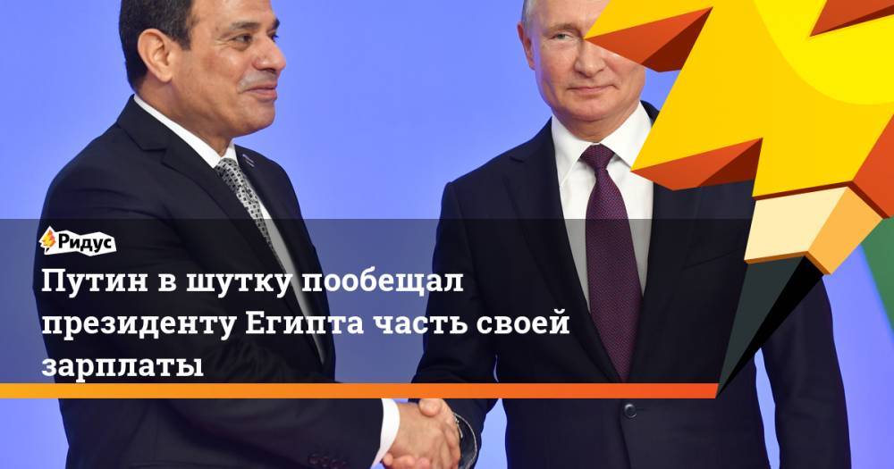 Путин в шутку пообещал президенту Египта часть своей зарплаты