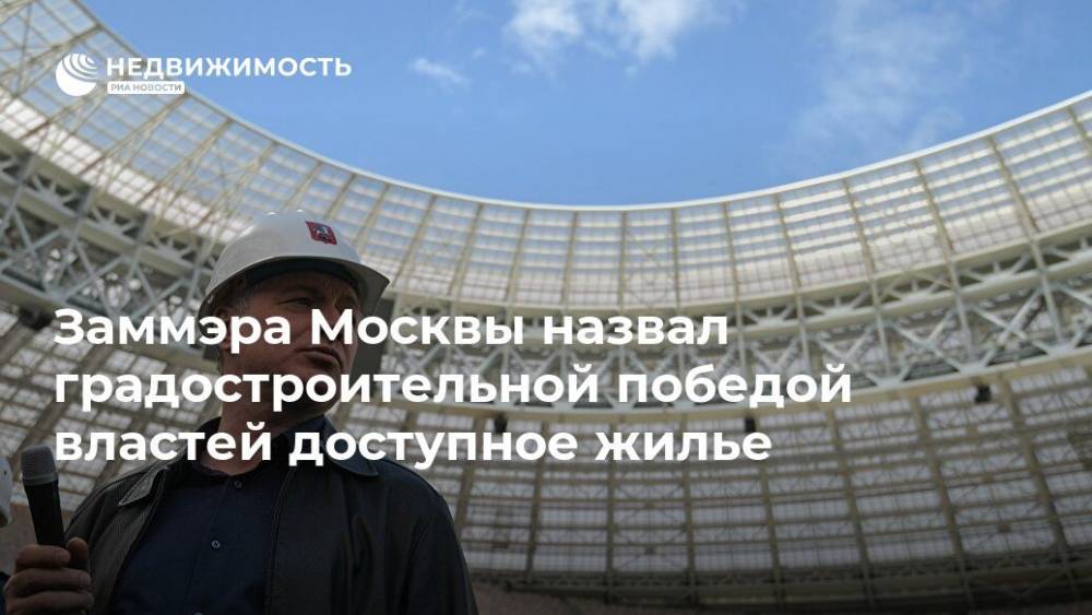 Заммэра Москвы назвал градостроительной победой властей доступное жилье