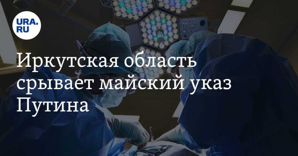 Иркутская область срывает майский указ Путина. Половине врачей региона платят меньше положенного
