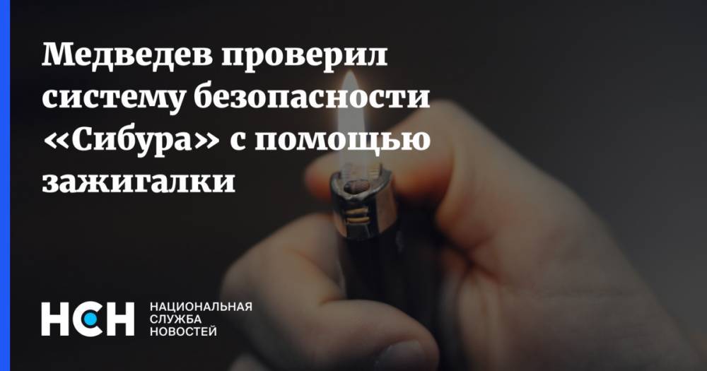 Медведев проверил систему безопасности «Сибура» с помощью зажигалки