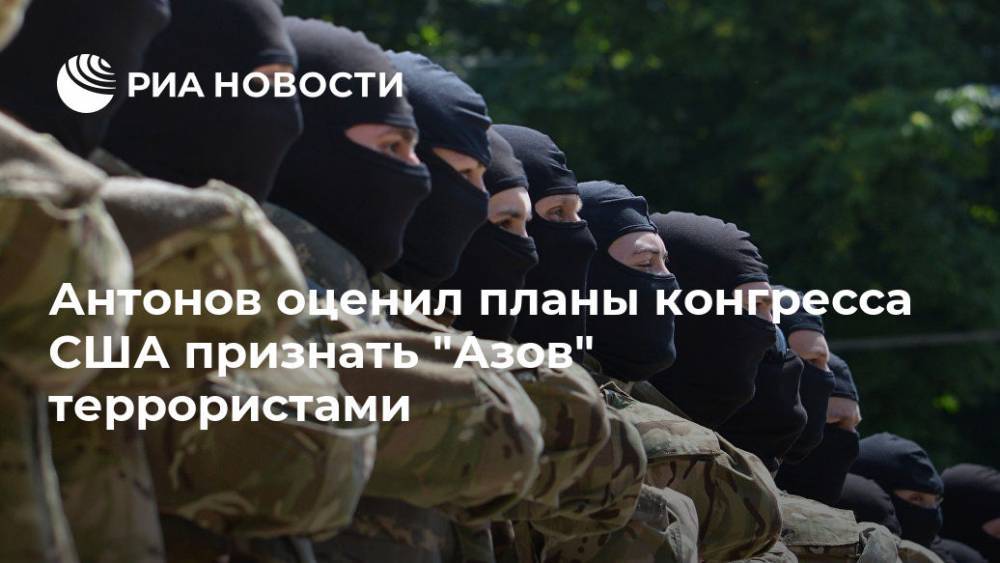 Антонов прокомментировал планы конгресса США признать "Азов" террористами