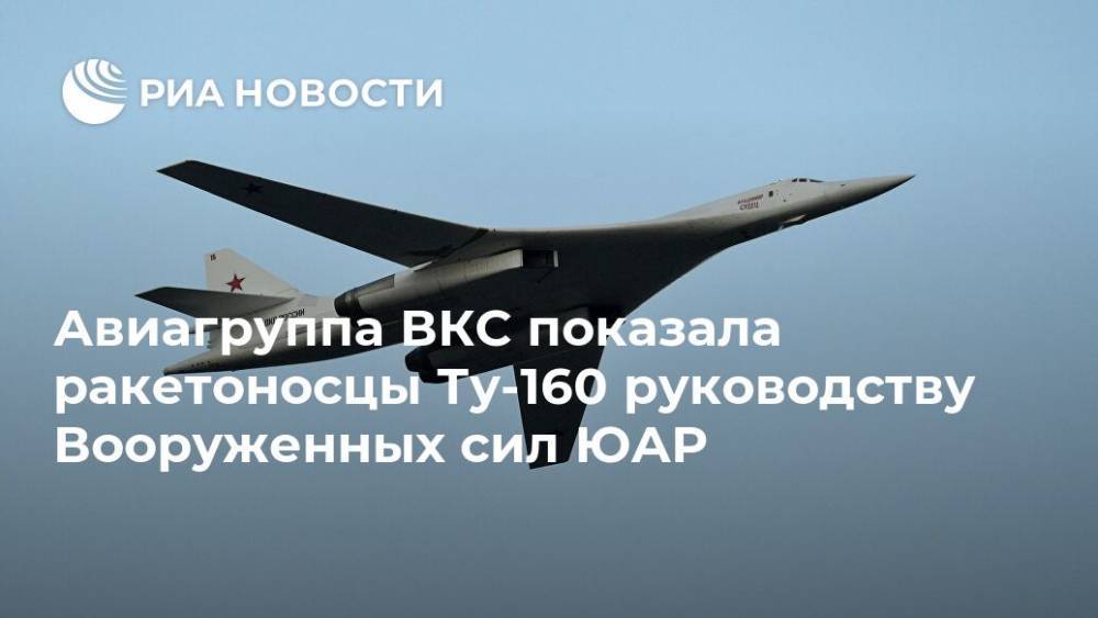 Авиагруппа ВКС показала ракетоносцы Ту-160 руководству Вооруженных сил ЮАР