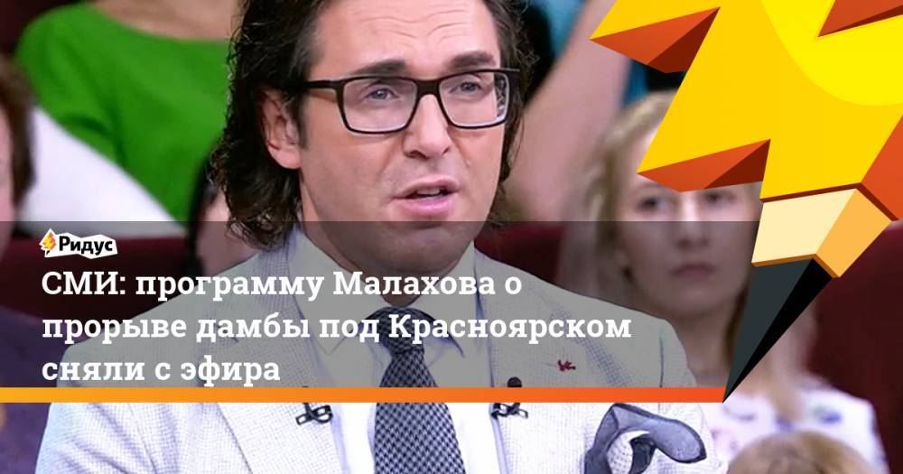СМИ: программу Малахова о прорыве дамбы под Красноярском сняли с эфира