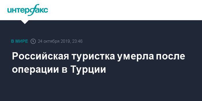 Российская туристка умерла после операции в Турции - interfax.ru - Москва - Россия - Турция