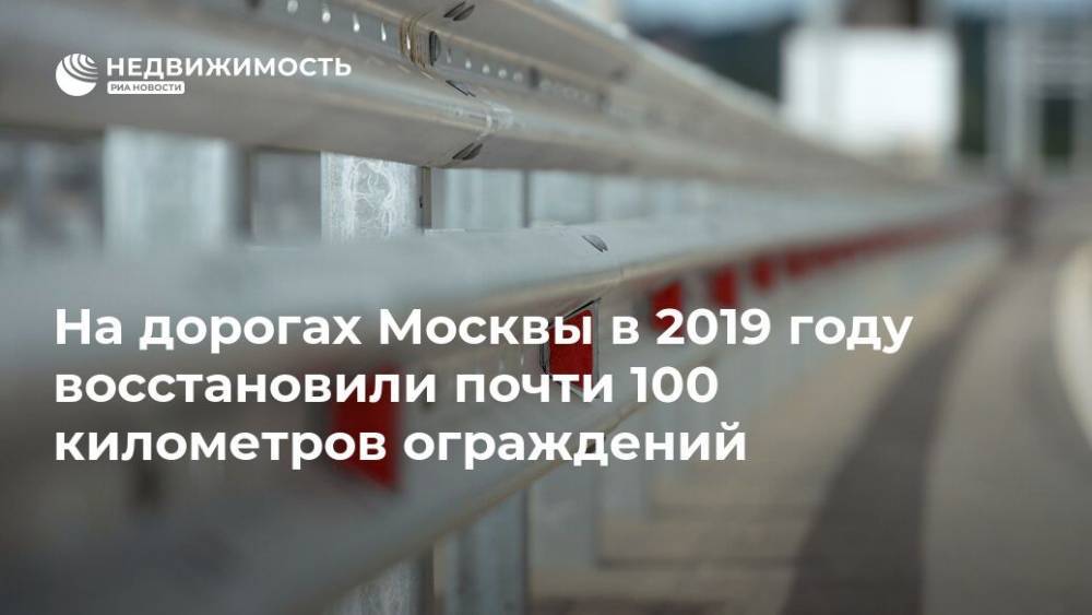 На дорогах Москвы в 2019 году восстановили почти 100 километров ограждений