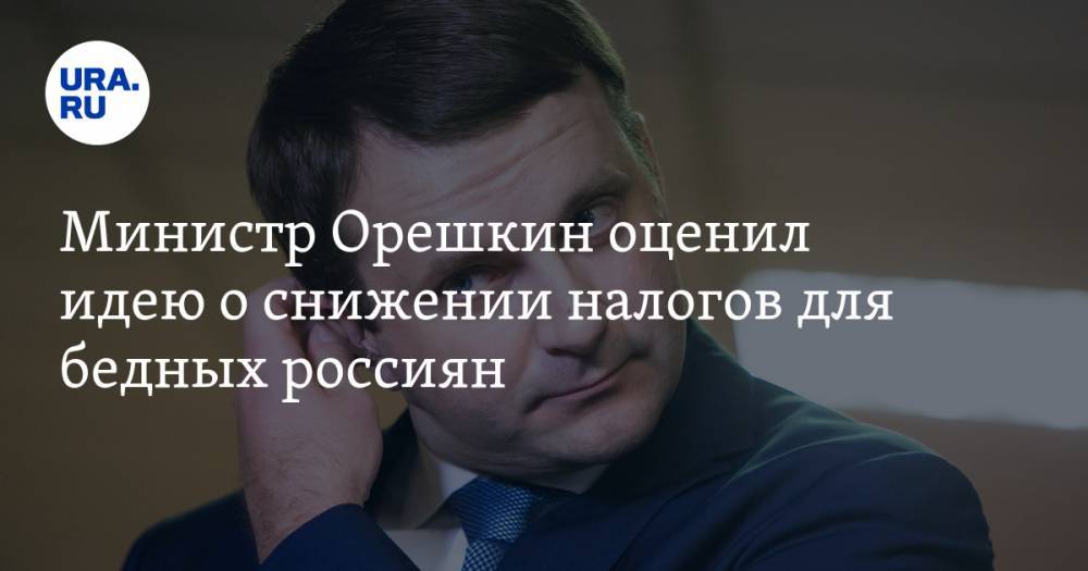 Министр Орешкин оценил идею о снижении налогов для бедных россиян
