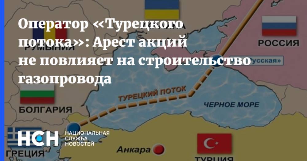 Оператор «Турецкого потока»: Арест акций не повлияет на строительство газопровода