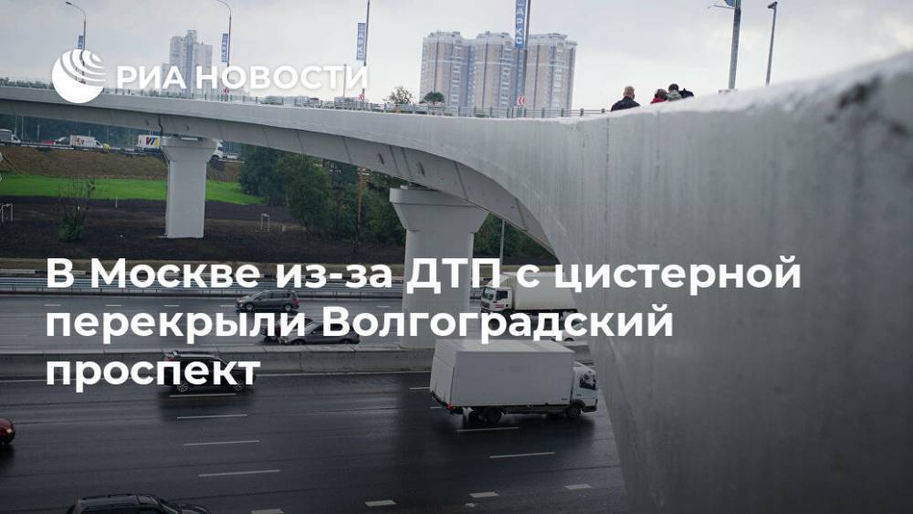 В Москве из-за ДТП с цистерной перекрыли Волгоградский проспект