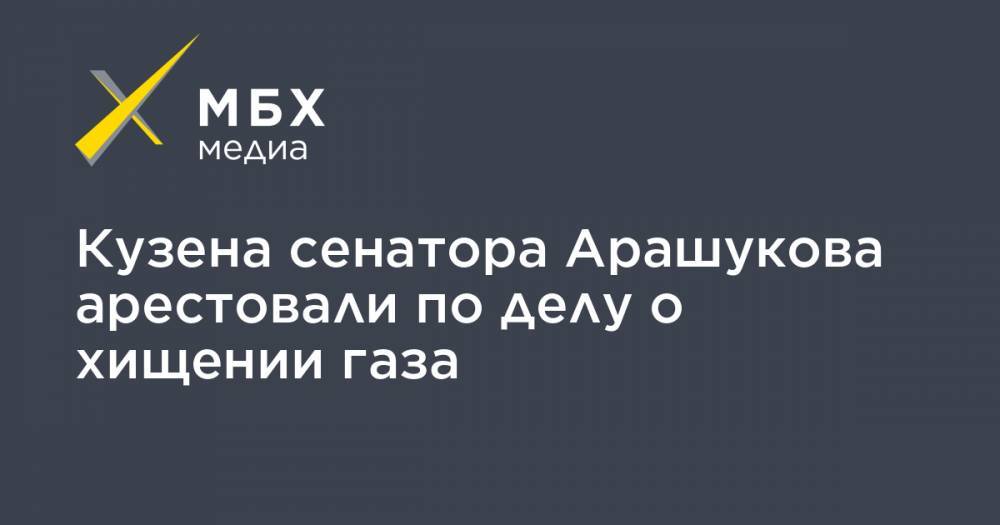 Кузена сенатора Арашукова арестовали по делу о хищении газа