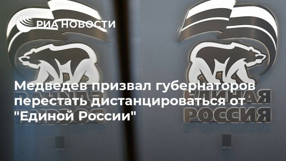 Медведев призвал губернаторов перестать дистанцироваться от "Единой России"
