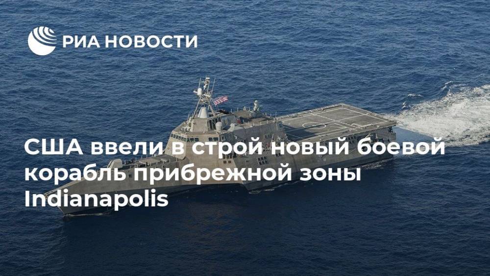 США ввели в строй новый боевой корабль прибрежной зоны Indianapolis - ria.ru - Москва - США - шт. Индиана