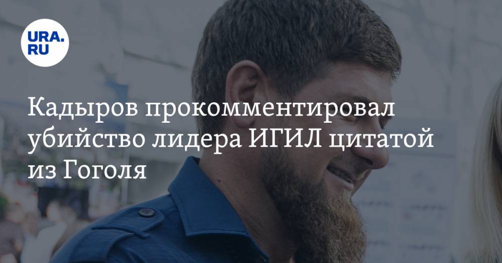 Кадыров прокомментировал убийство лидера ИГИЛ цитатой из Гоголя