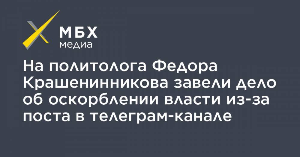 На политолога Федора Крашенинникова завели дело об оскорблении власти из-за поста в телеграм-канале