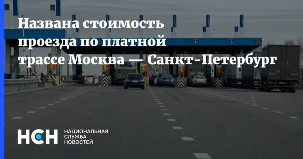Названа стоимость проезда по платной трассе Москва — Санкт-Петербург