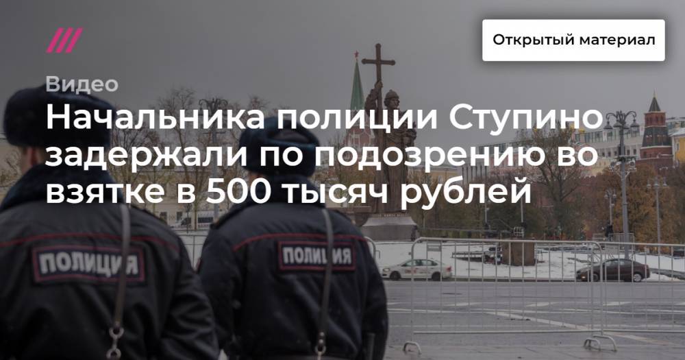 Начальника полиции Ступино задержали по подозрению во взятке в 500 тысяч рублей