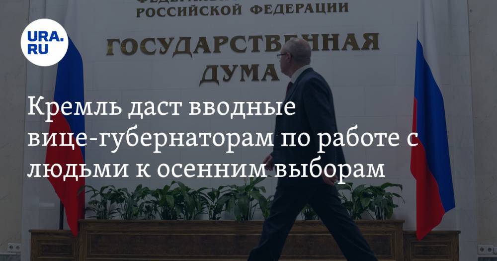 Кремль даст вводные вице-губернаторам по работе с людьми к осенним выборам