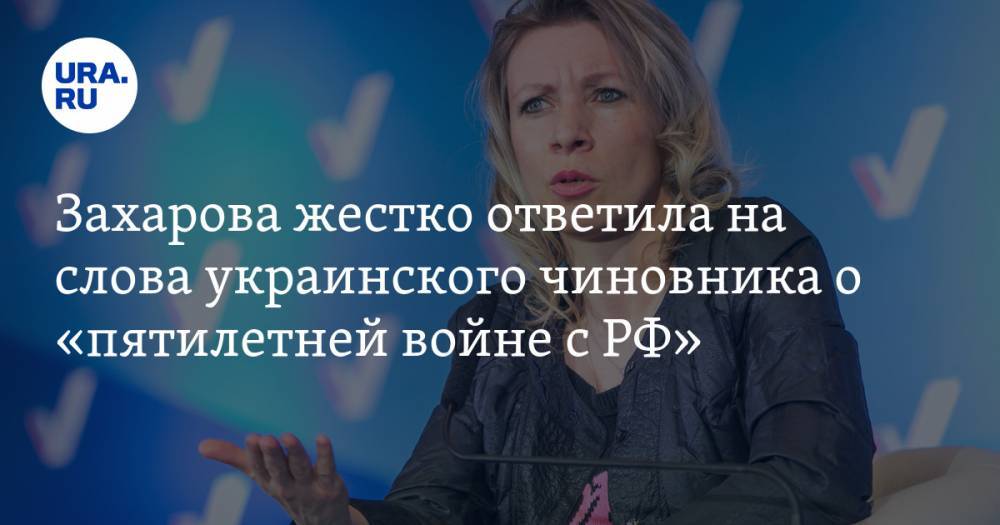 Захарова жестко ответила на слова украинского чиновника о «пятилетней войне с РФ»