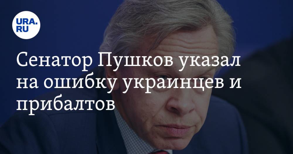 Сенатор Пушков указал на ошибку украинцев и прибалтов