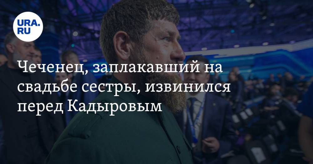 Чеченец, заплакавший на свадьбе сестры, извинился перед Кадыровым