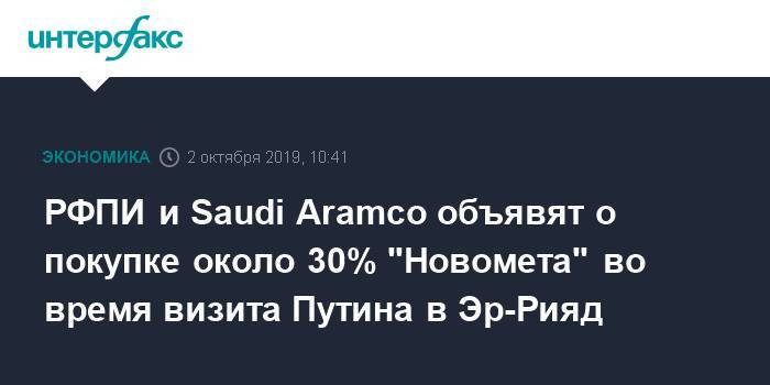 РФПИ и Saudi Aramco объявят о покупке около 30% "Новомета" во время визита Путина в Эр-Рияд