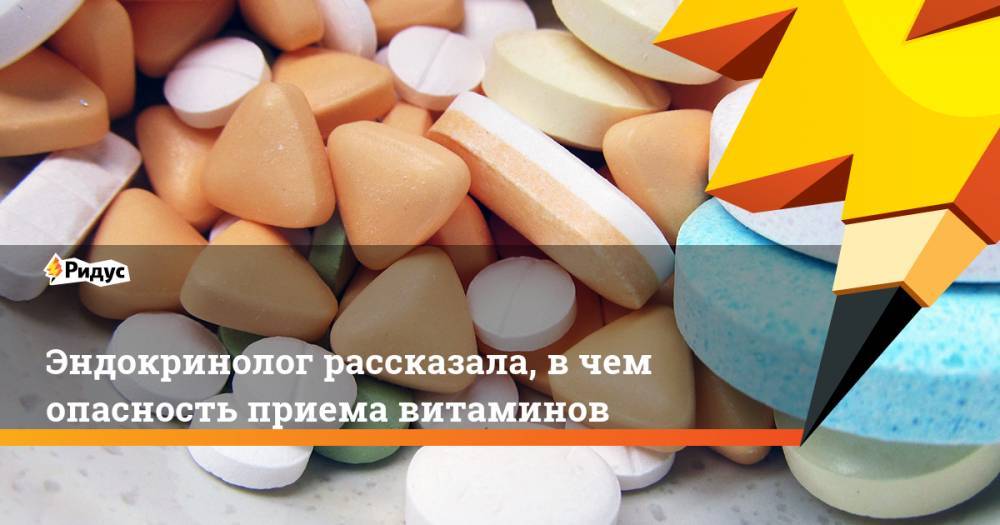 Эндокринолог рассказала, в чем опасность приема витаминов - ridus.ru - Россия