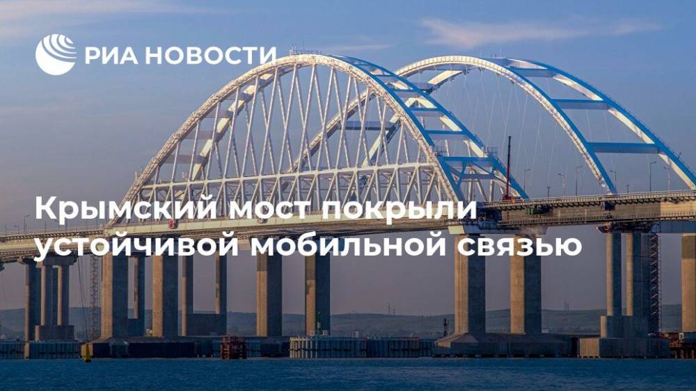 Крымский мост покрыли устойчивой мобильной связью