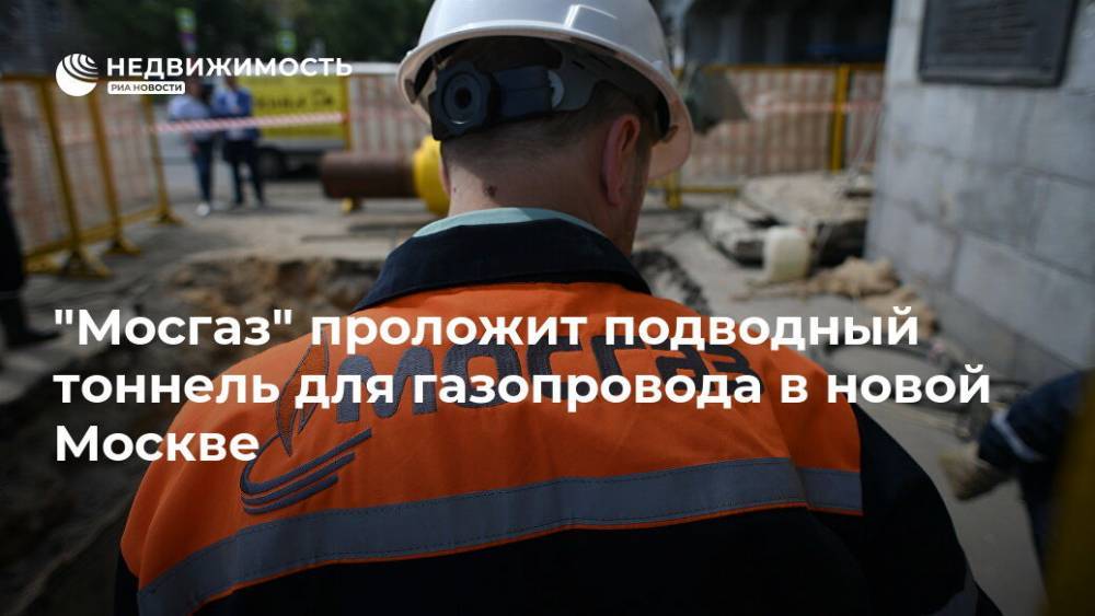 "Мосгаз" проложит подводный тоннель для газопровода в новой Москве