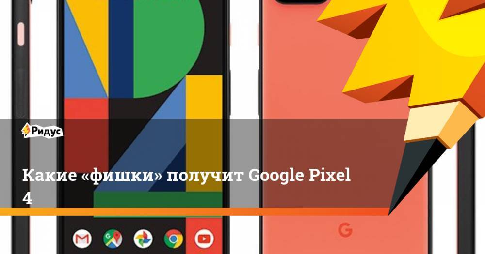 Какие «фишки» получит Google Pixel 4