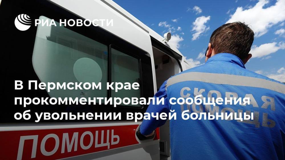 В Пермском крае прокомментировали сообщения об увольнении врачей больницы