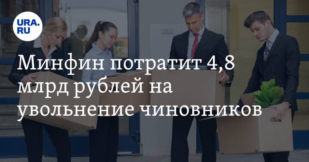 Минфин потратит 4,8 млрд рублей на увольнение чиновников