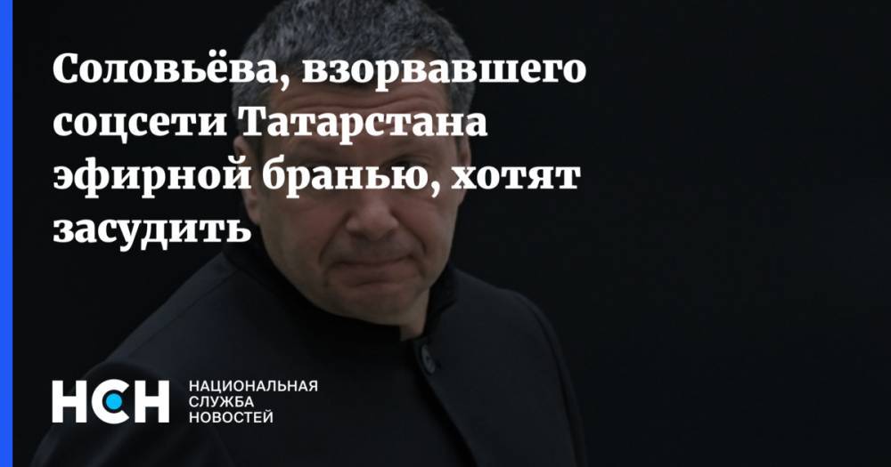 Соловьёва, взорвавшего соцсети Татарстана эфирной бранью, хотят засудить