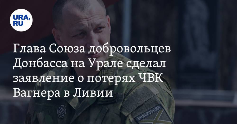 Глава Союза добровольцев Донбасса на Урале сделал заявление о потерях ЧВК Вагнера в Ливии
